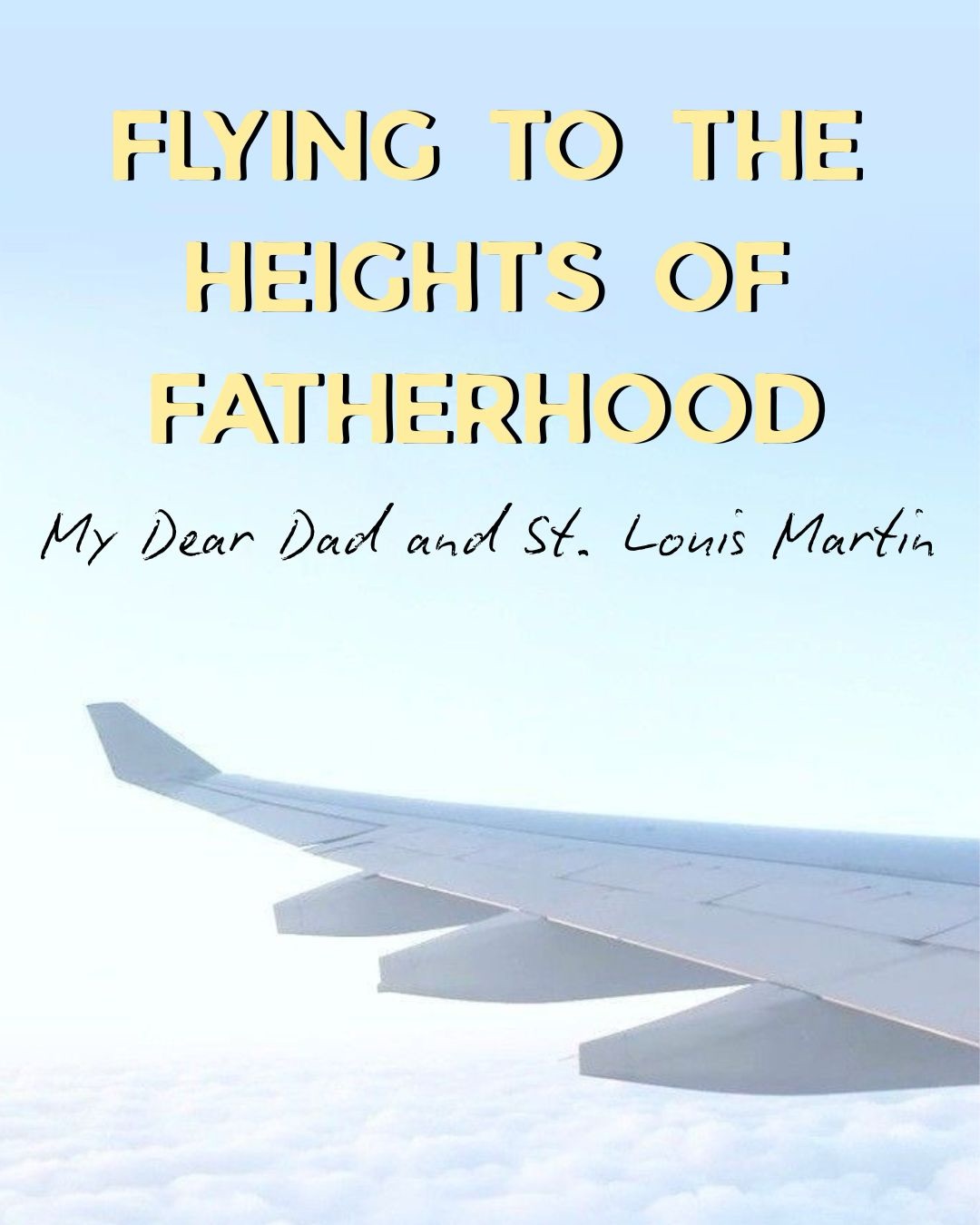 Flying To The Heights of Fatherhood | My Dear Dad & St. Louis Martin